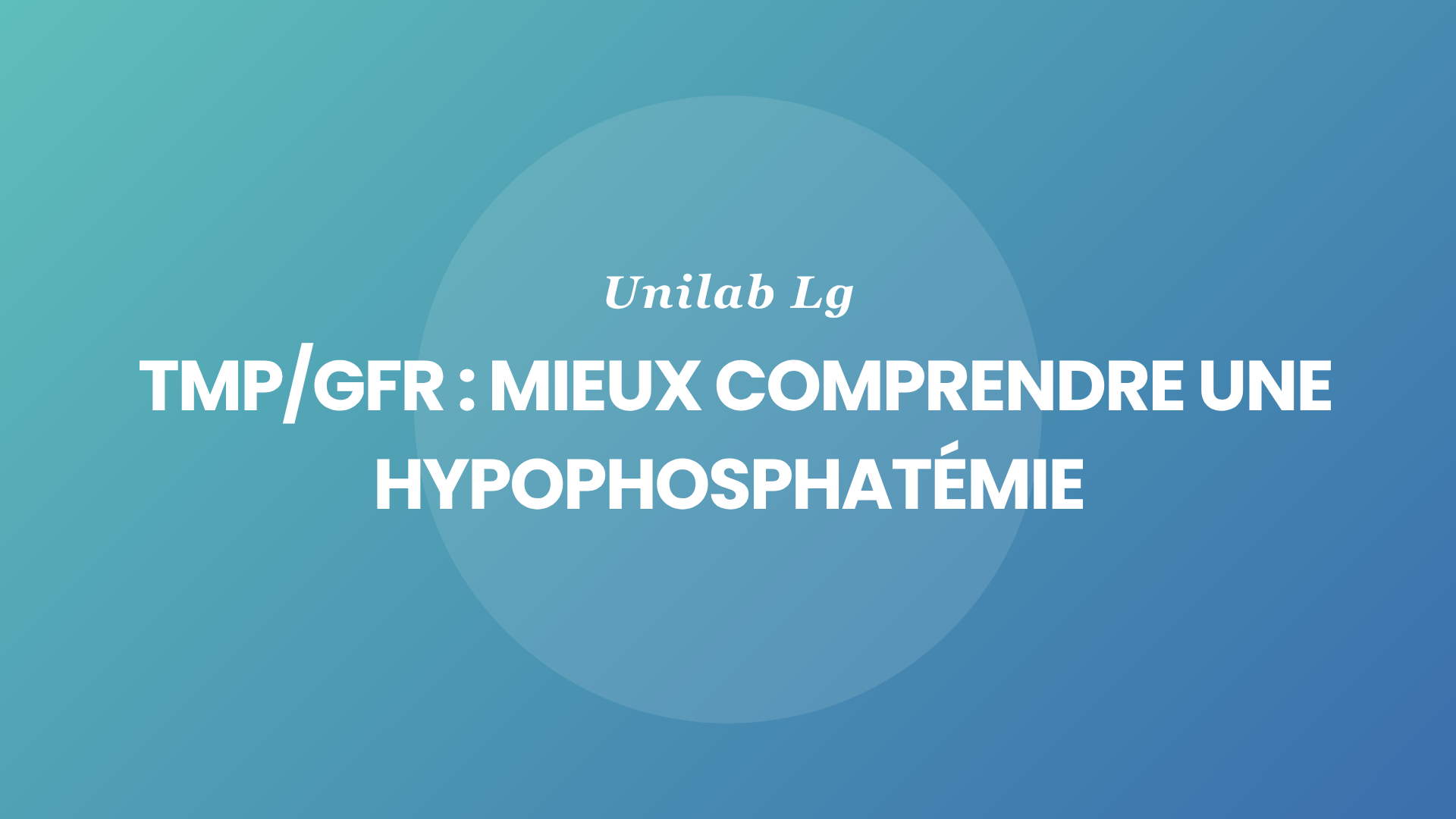 Image Unilab Lg  TmPGFR  mieux comprendre une hypophosphatémie 1920x1080
